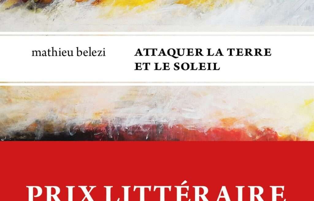 «Attaquer la terre et le soleil», Mathieu Belezi
