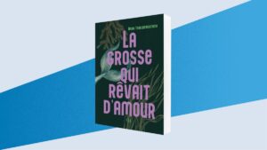 Le roman du mois : La grosse qui rêvait d’amour, de Nadia Tranchemontagne