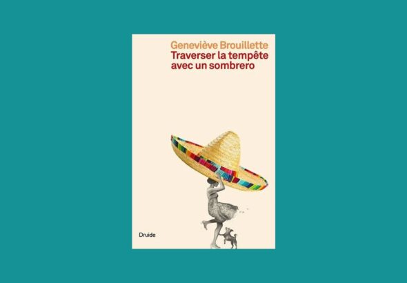 «Traverser la tempête avec un sombrero», Geneviève Brouillette